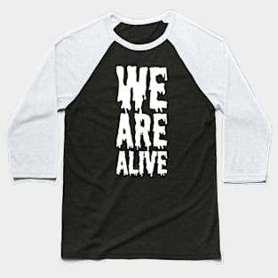 we are alive Baseball T-Shirt